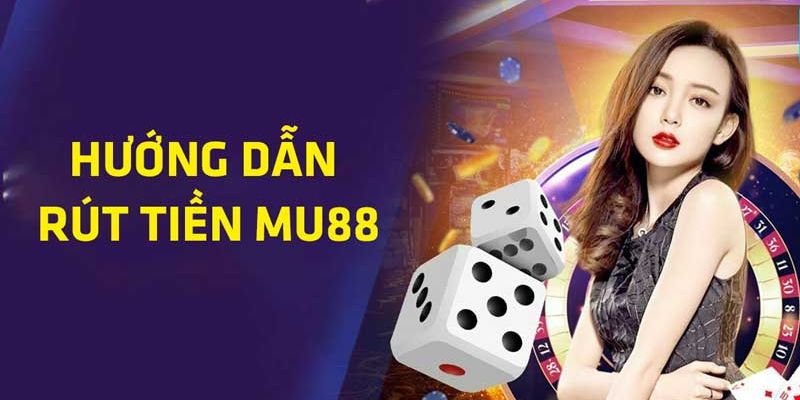 Hướng dẫn các bước rút tiền MU88 nhanh chóng tại gia